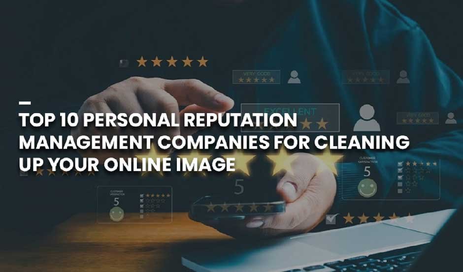 Top 10 Personal Reputation Management Companies for Cleaning Up Your Online Image