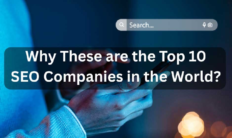 Why These Are the Top 10 SEO Companies in the World?