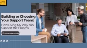 Building or Choosing Your Support Team: How Living My Way can Support the Process