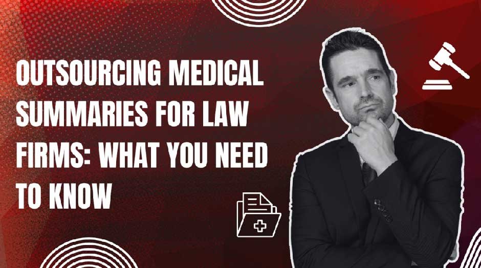 Outsourcing Medical Summaries for Law Firms: What You Need to Know