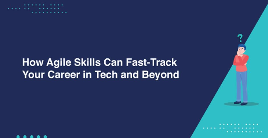 How Agile Skills Can Fast-Track Your Career in Tech and Beyond