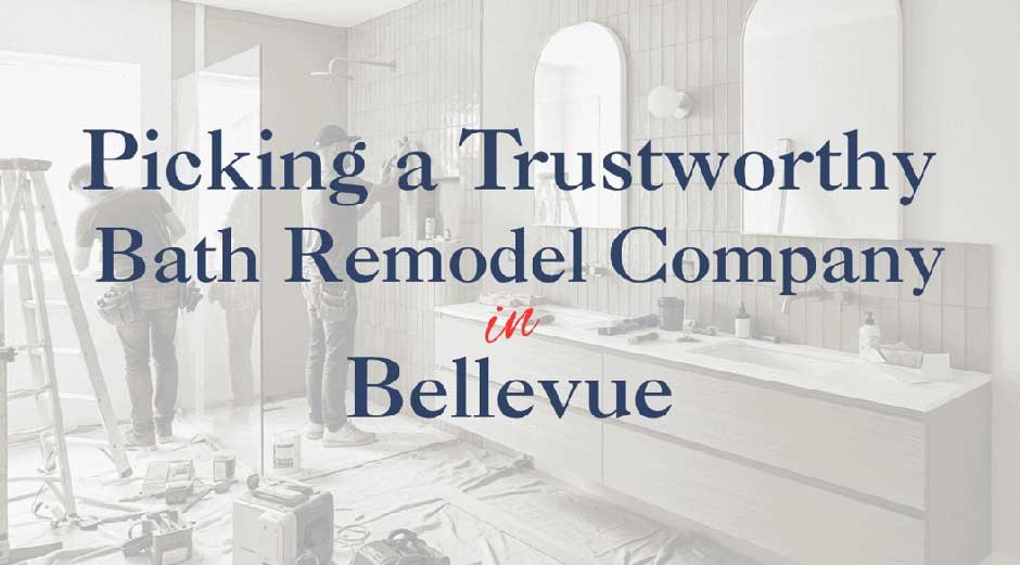 Picking a Trustworthy Bath Remodel Company in Bellevue